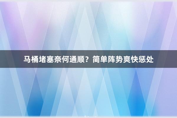 马桶堵塞奈何通顺？简单阵势爽快惩处