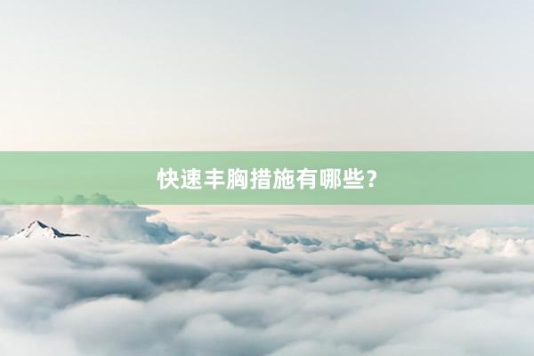 快速丰胸措施有哪些？
